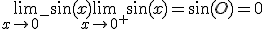 \lim_{x\rightarrow 0^{-}} \sin(x)\lim_{x\rightarrow 0^{+}} \sin(x)=\sin(O)=0